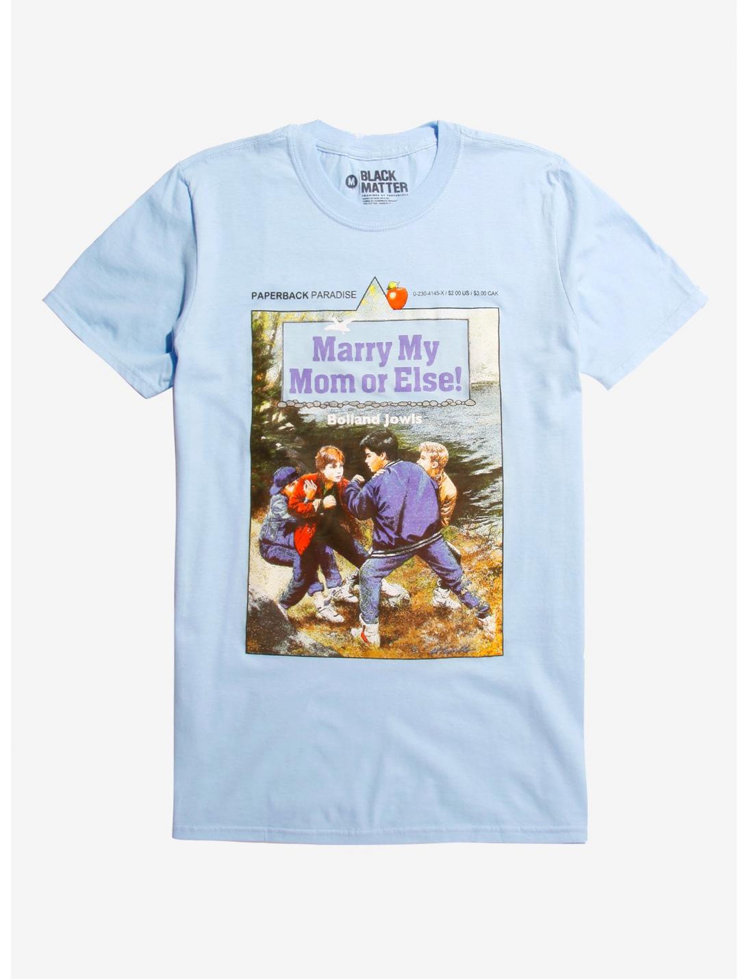 Marry My Mom Or Else! T-Shirt By Paperback Paradise, LIGHT BLUE, hi-res