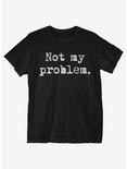 Not My Problem T-Shirt, BLACK, hi-res