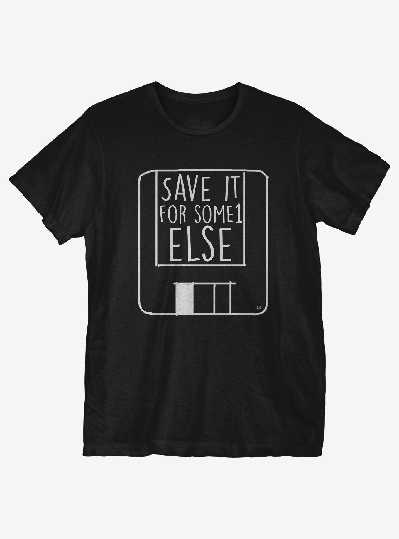 Save It For Some1 Else T-Shirt