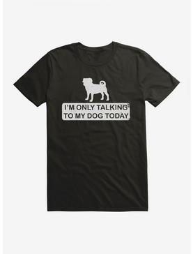 iCreate Only Talking To My Dog Today T-Shirt, , hi-res
