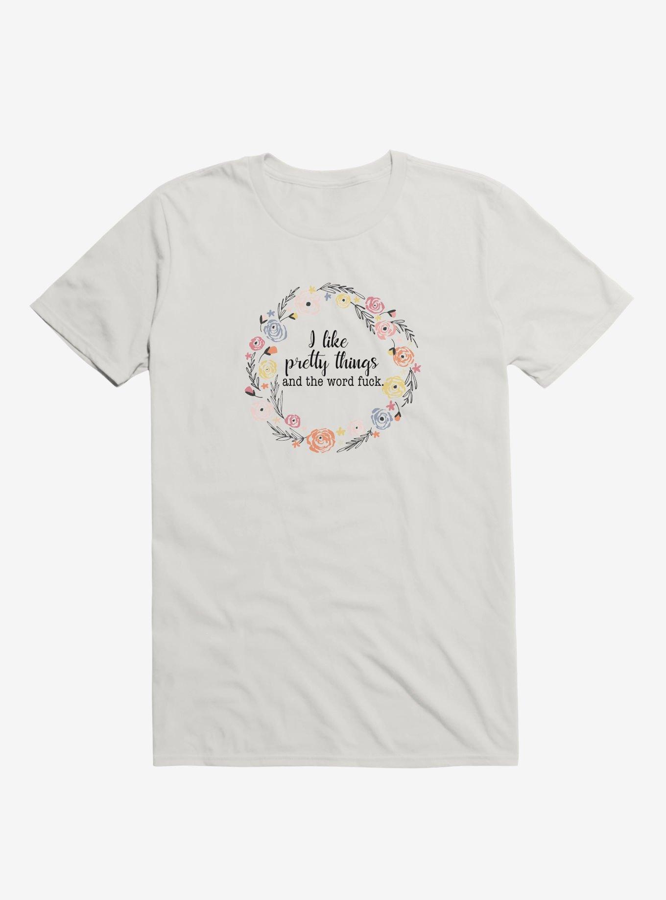 I Like Pretty Things And The Word Fuck. T-Shirt, WHITE, hi-res