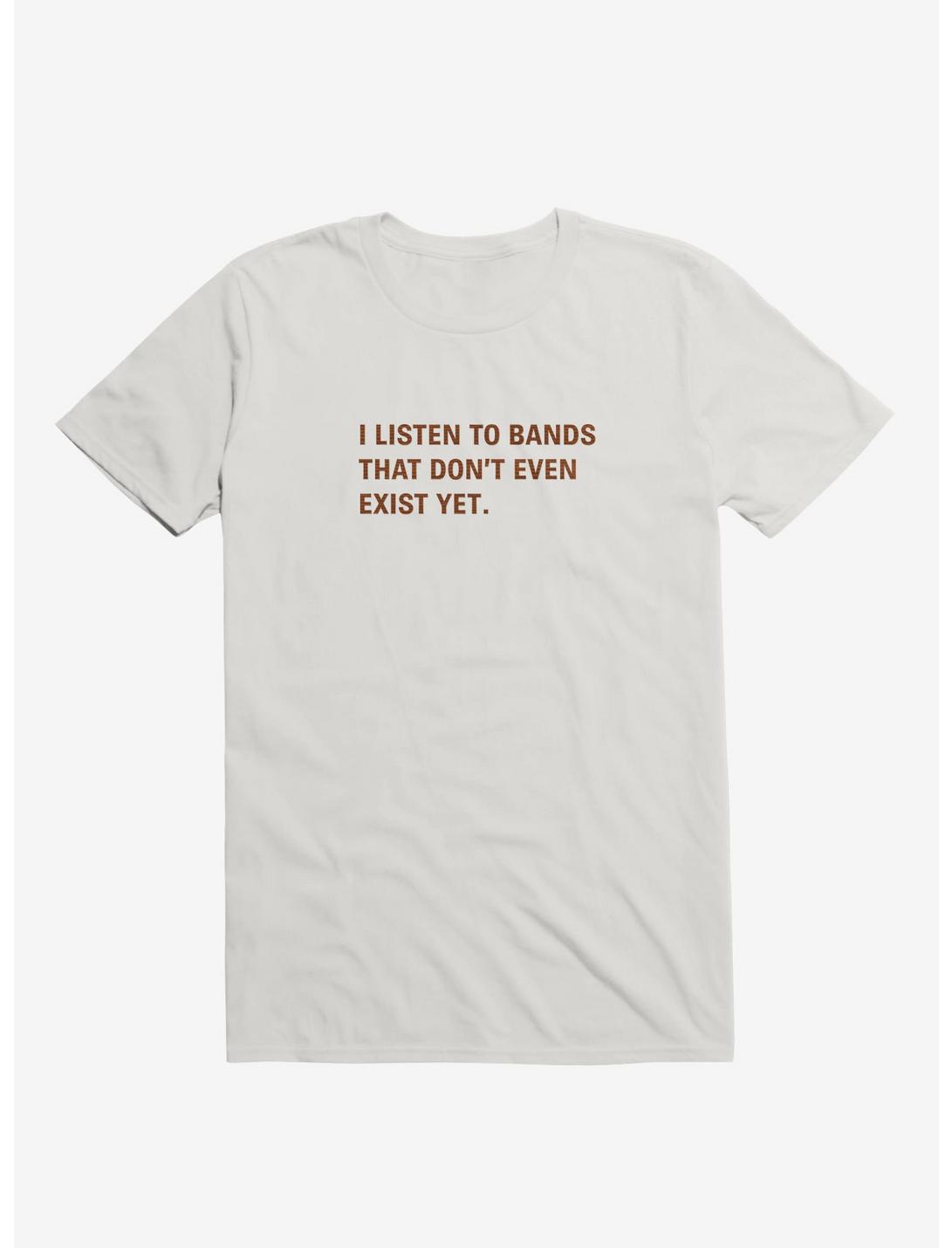 I Listen to Bands That Don't Even Exist Yet. T-Shirt, WHITE, hi-res