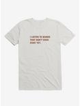 I Listen to Bands That Don't Even Exist Yet. T-Shirt, WHITE, hi-res