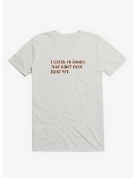 I Listen to Bands That Don't Even Exist Yet. T-Shirt, , hi-res
