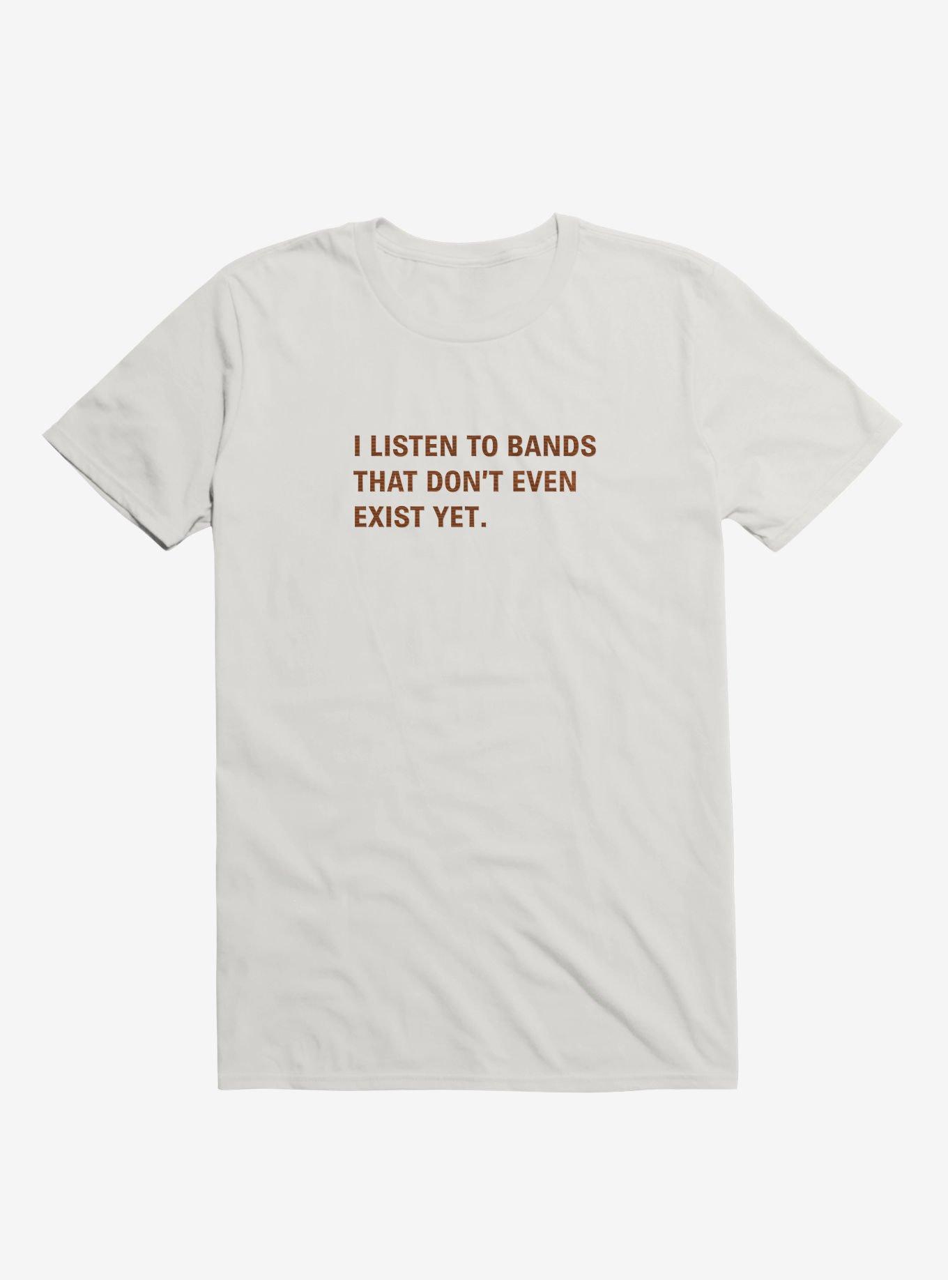 I Listen to Bands That Don't Even Exist Yet. T-Shirt, WHITE, hi-res