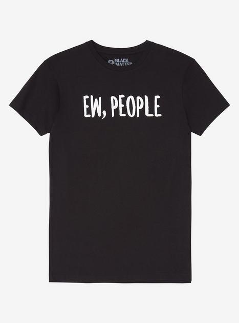 Ew, People T-Shirt | Hot Topic