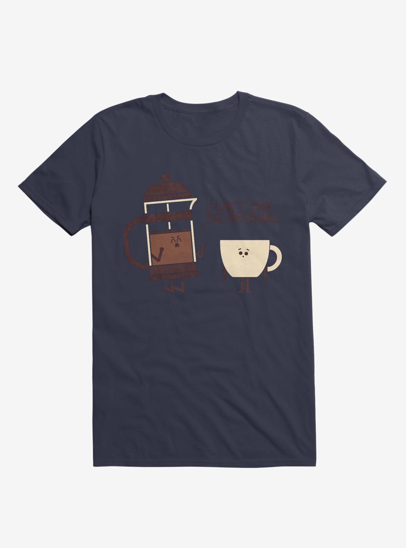 Coffee I Can't Take The Pressure Navy Blue T-Shirt