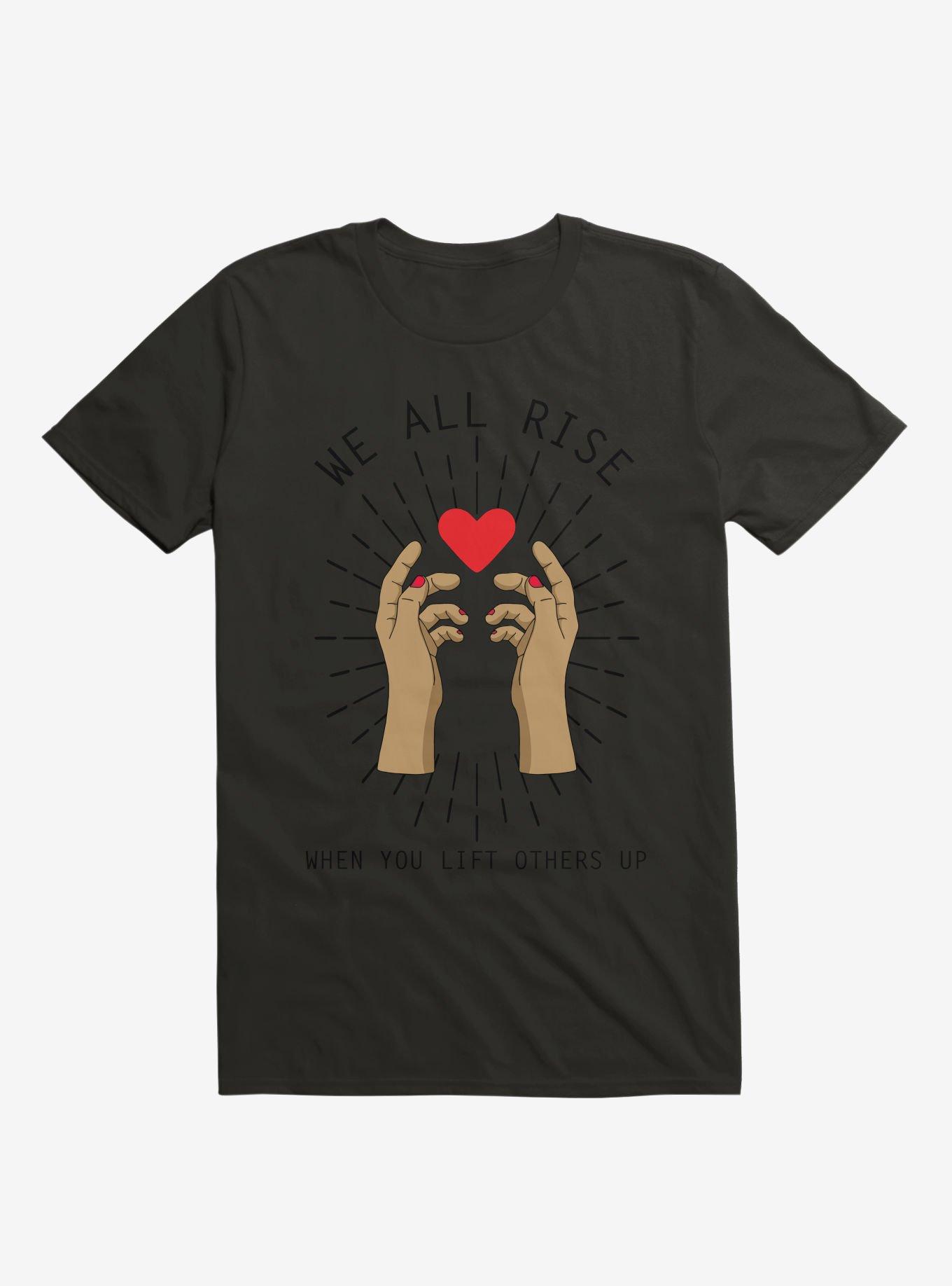 We All Rise When You Lift Others Up T-Shirt