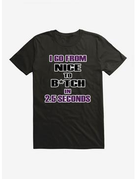 iCreate I Go From Nice To B*tch in 2.5 Seconds T-Shirt, , hi-res