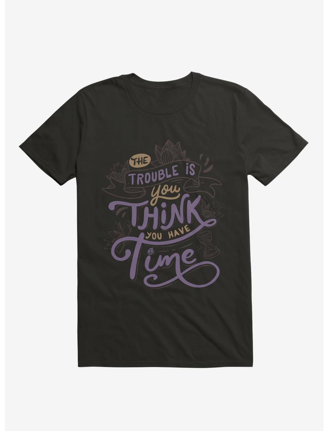 The Trouble Is, You Think You Have Time T-Shirt, BLACK, hi-res