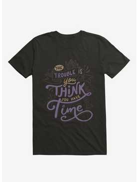 The Trouble Is, You Think You Have Time T-Shirt, , hi-res
