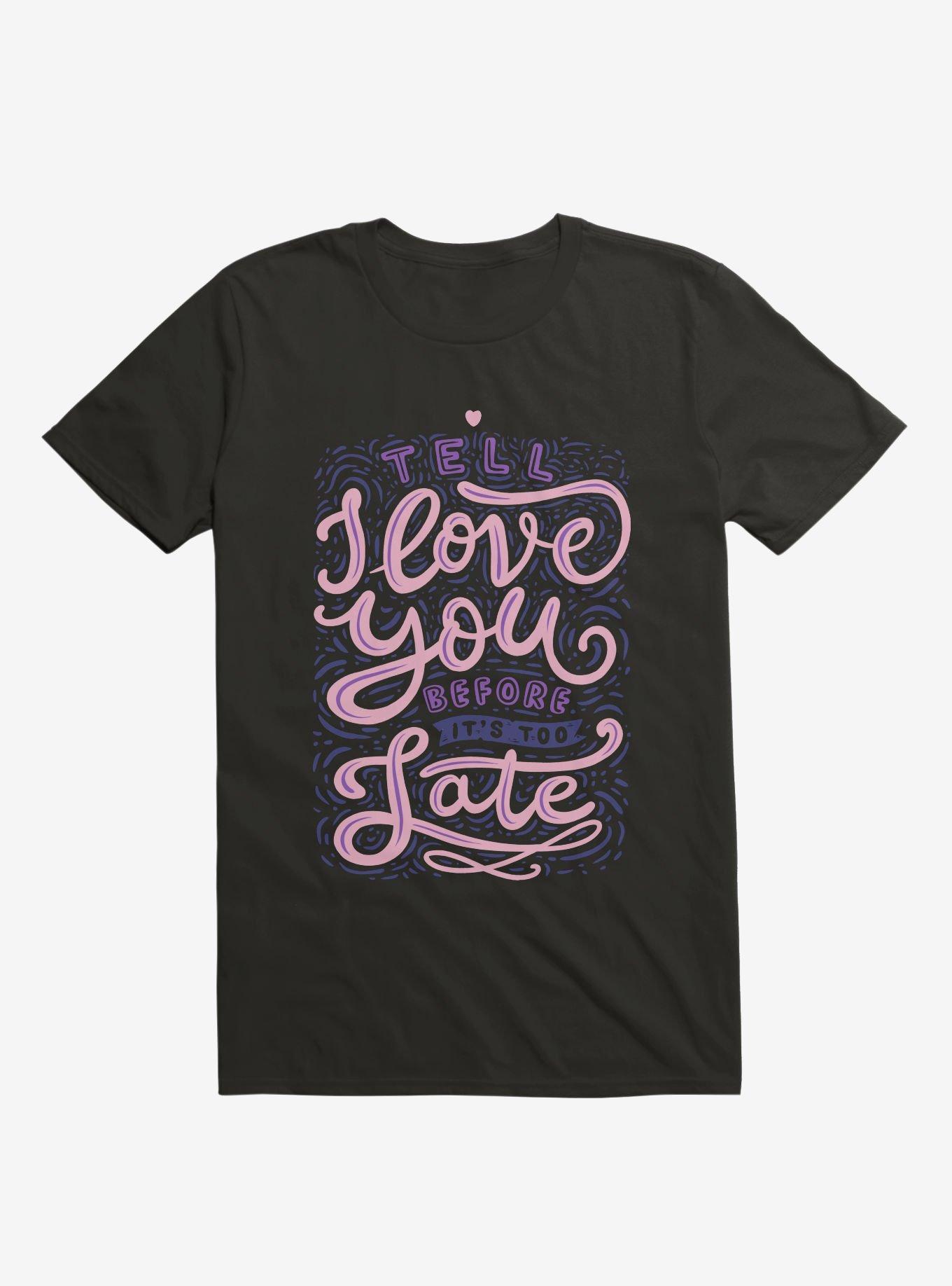 Tell I Love You Before It's Too Late T-Shirt, BLACK, hi-res