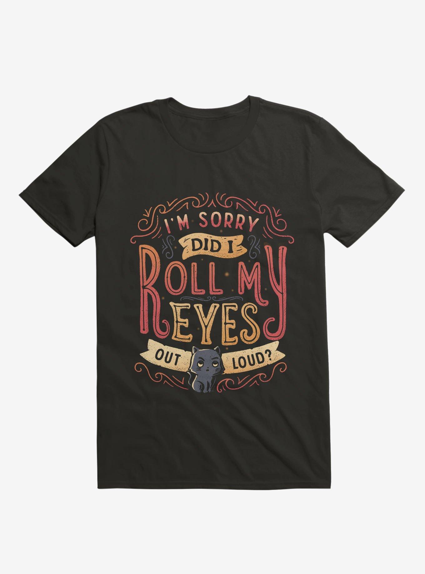 I'm Sorry, Did I Roll My Eyes Out Loud? T-Shirt, BLACK, hi-res