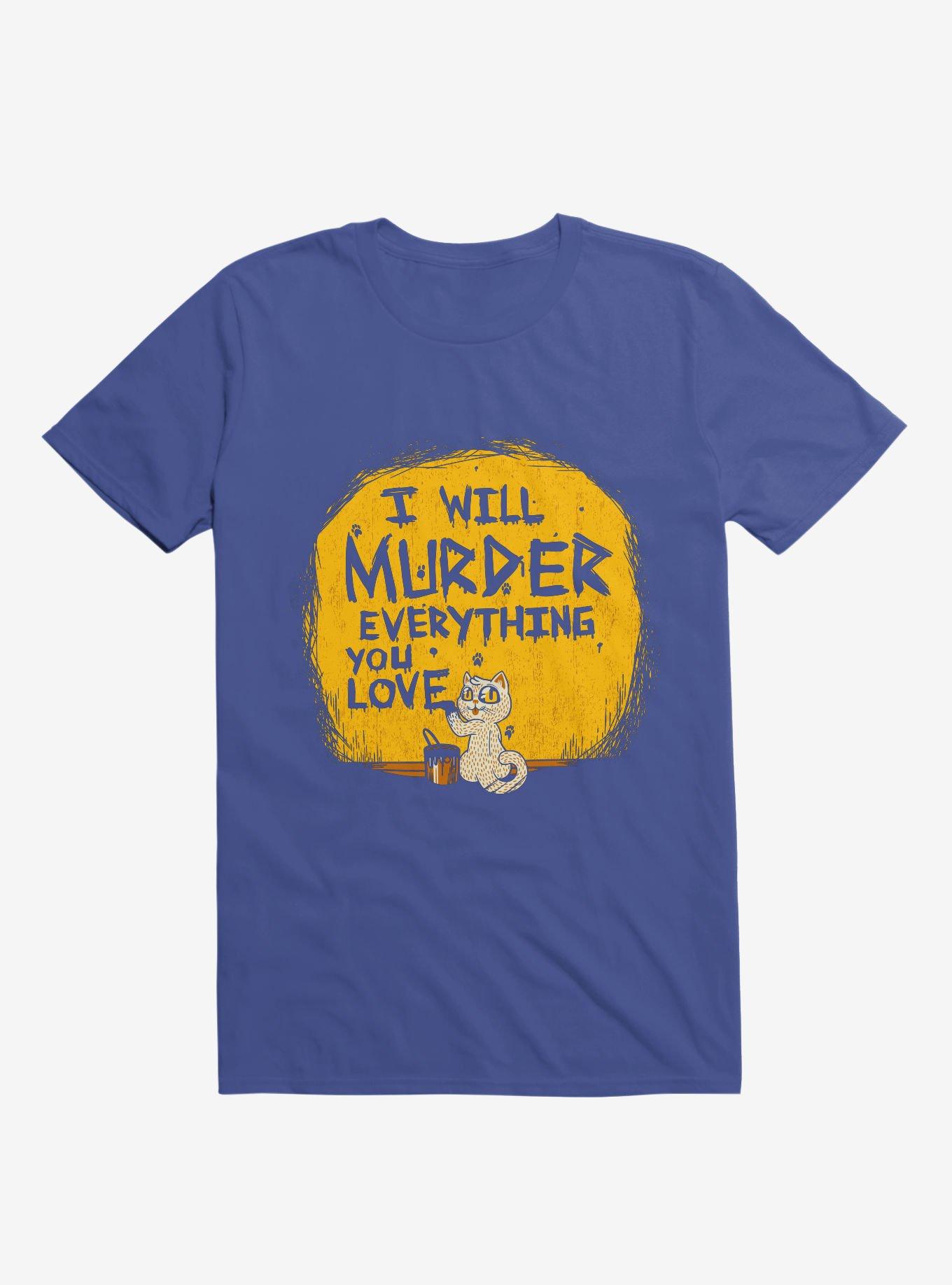 I'll Murder Everything You Love Cat Royal Blue T-Shirt