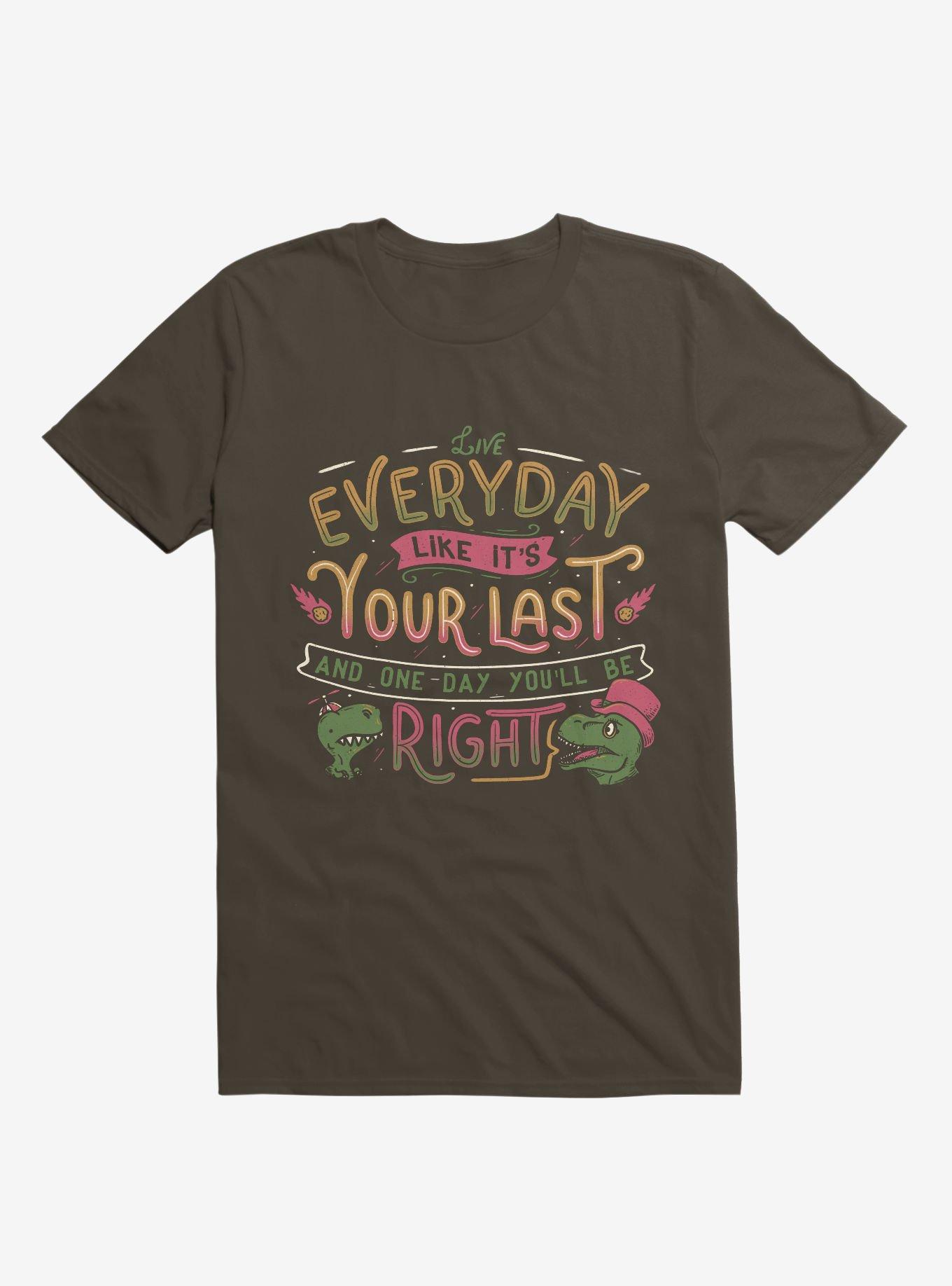 Live Everyday Like It's Your Last, And One Day You Will Be Right T-Shirt, , hi-res