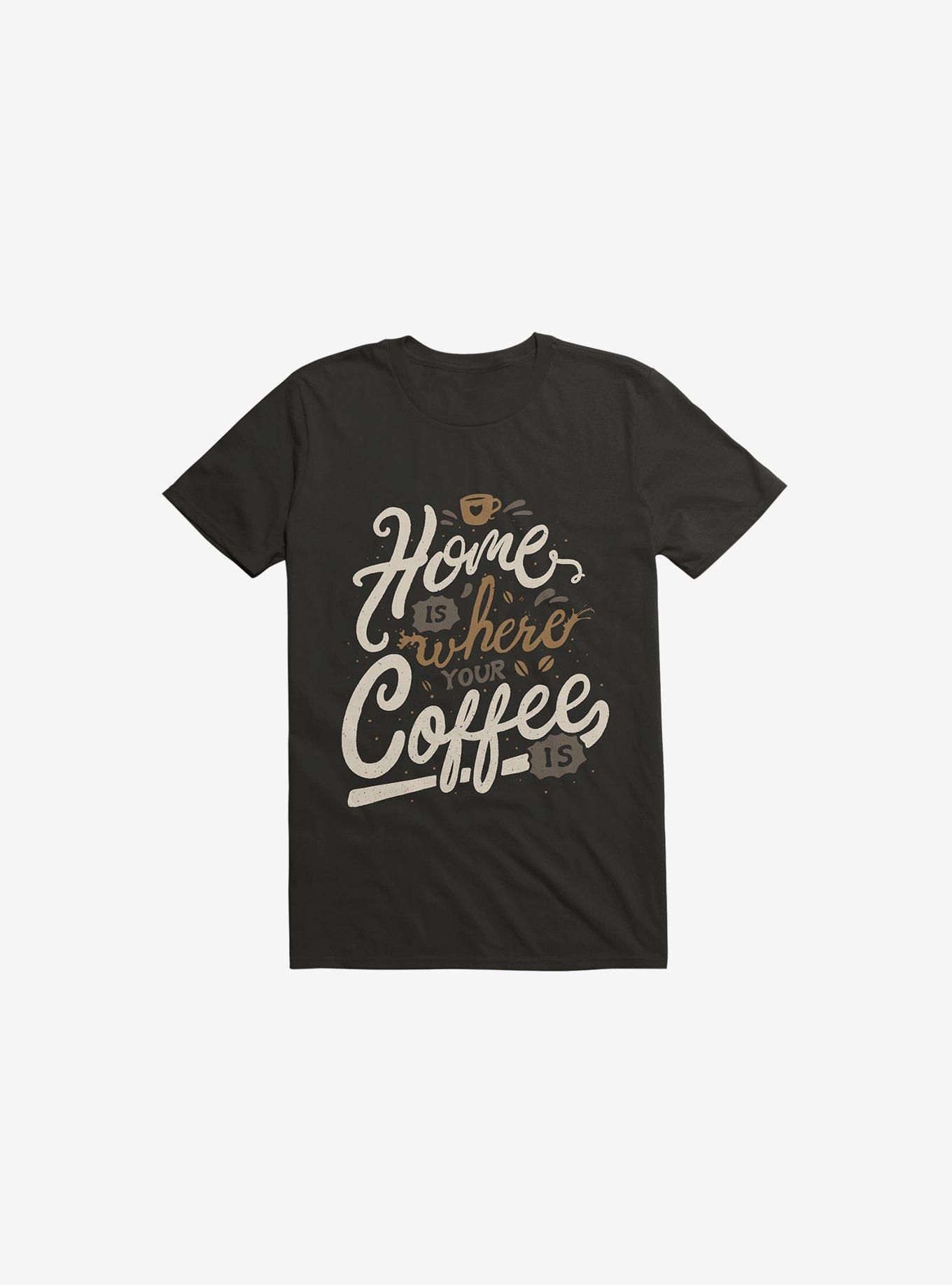Home Is Where You Coffee Is Black T-Shirt