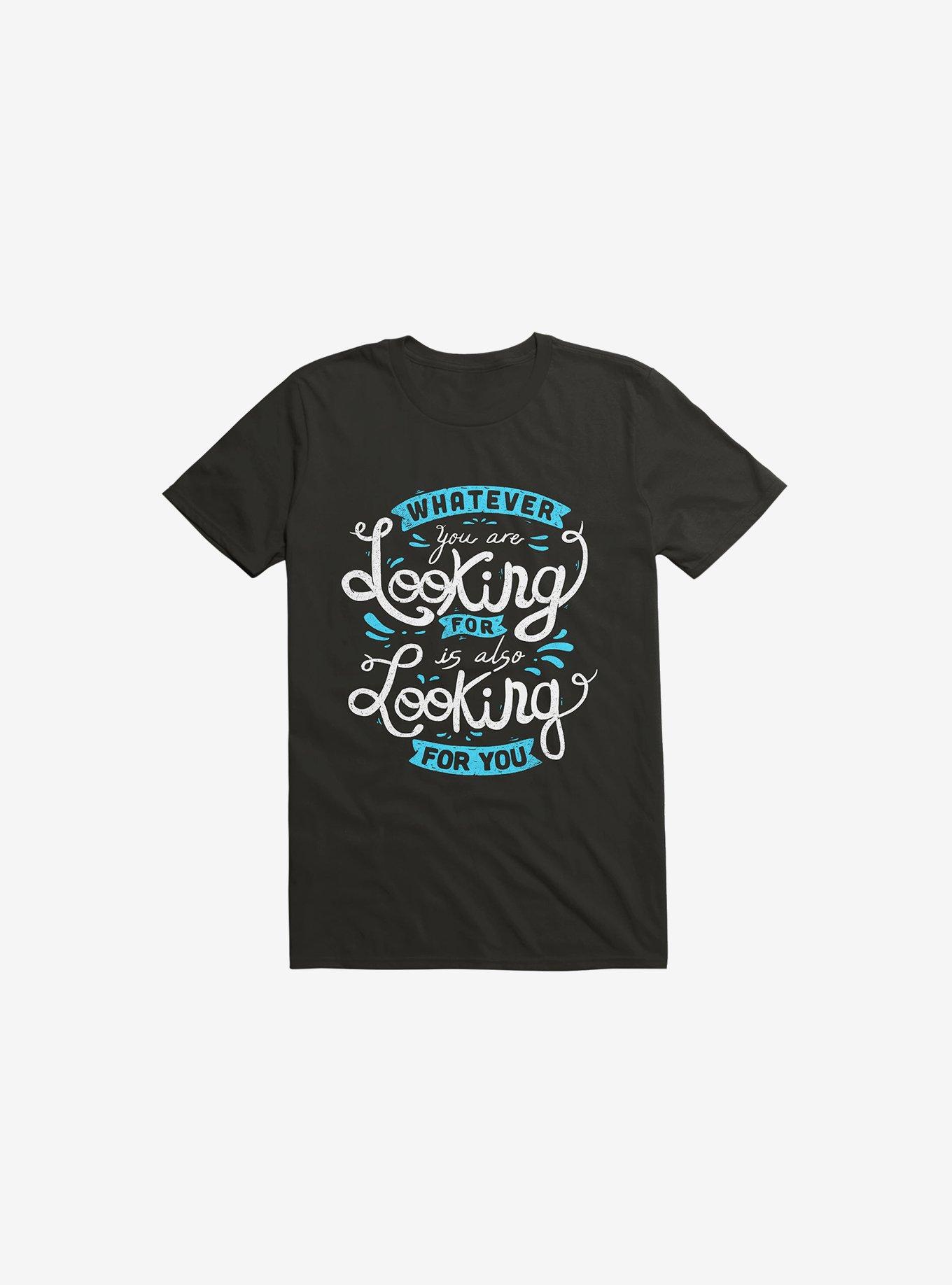 Whatever You Are Looking For Is Also Looking For You Black T-Shirt, , hi-res