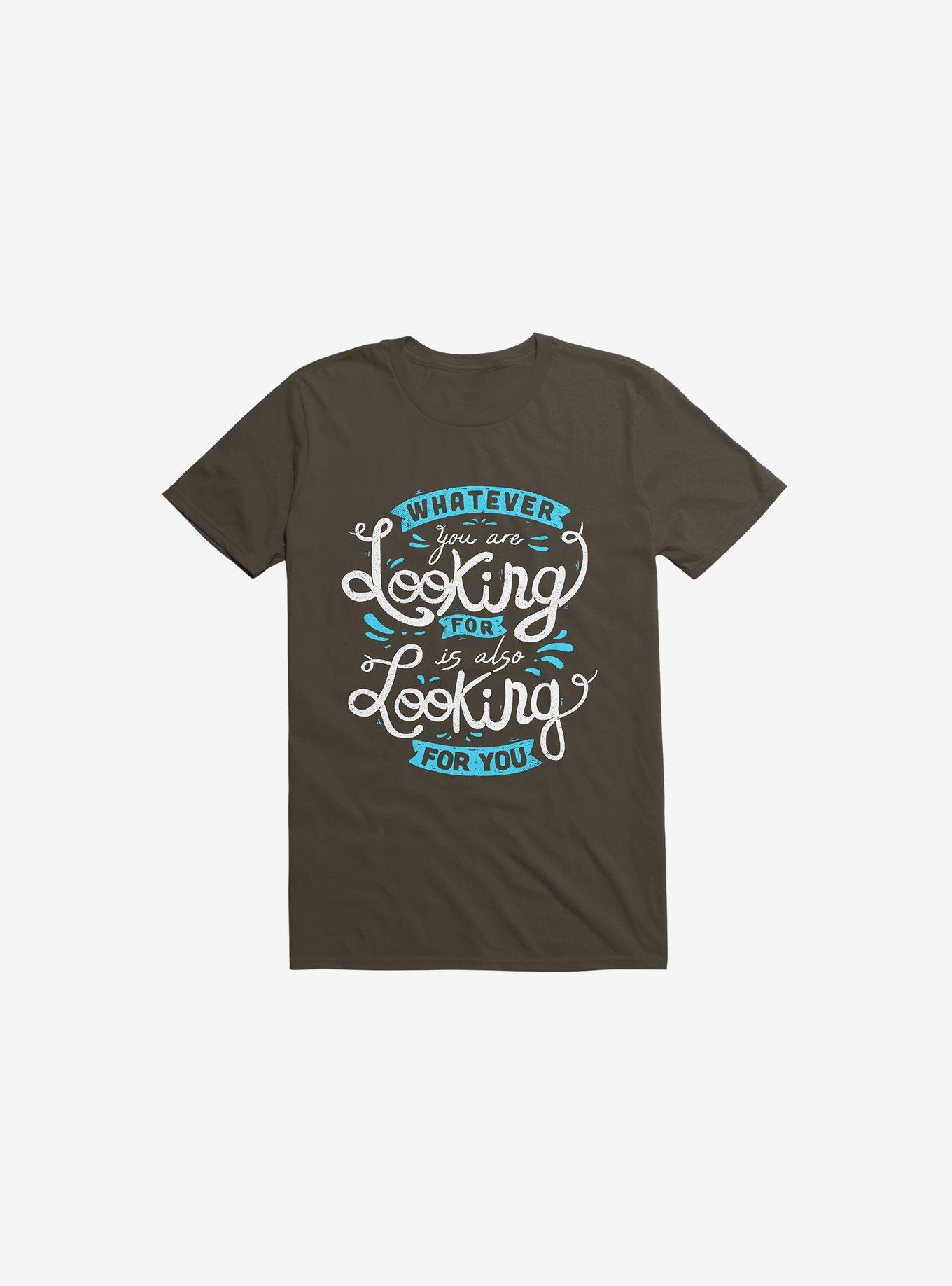 Whatever You Are Looking For Is Also Looking For You Brown T-Shirt, , hi-res
