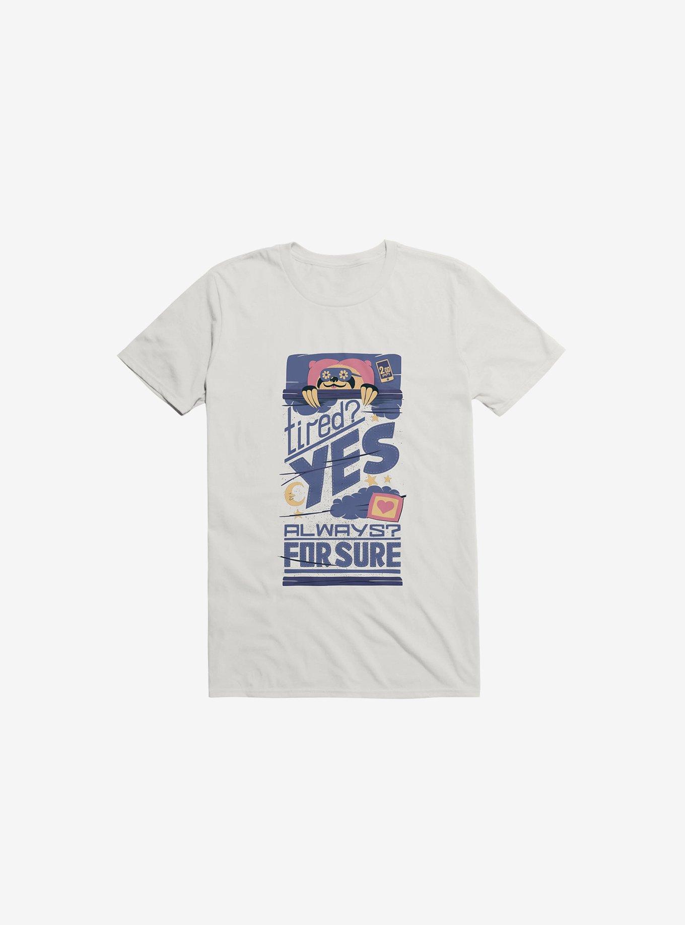 Tired? Yes. Always? For Sure. T-Shirt, WHITE, hi-res