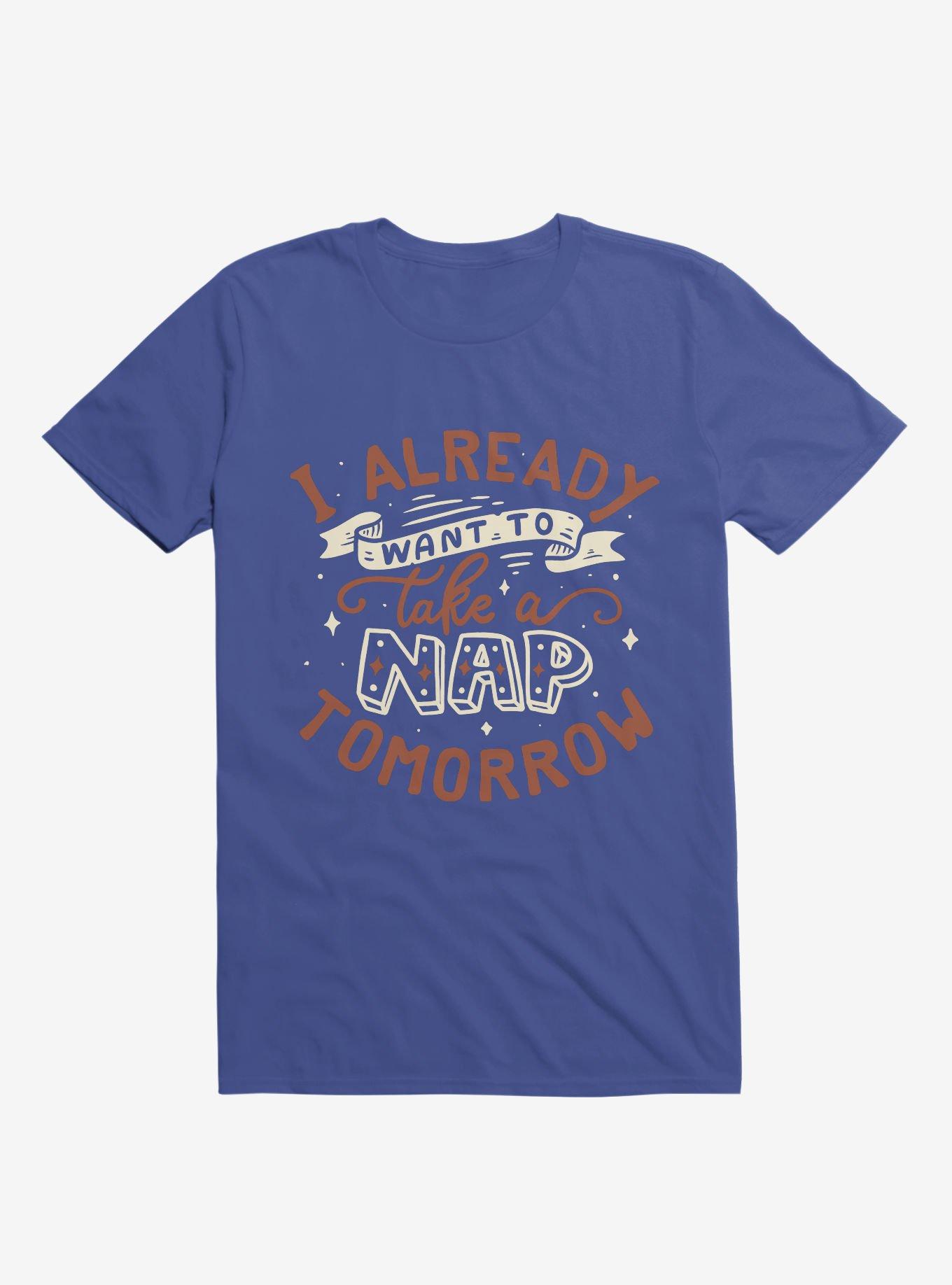 I Already Want To Take A Nap Tomorrow Typography Royal Blue T-Shirt, ROYAL, hi-res