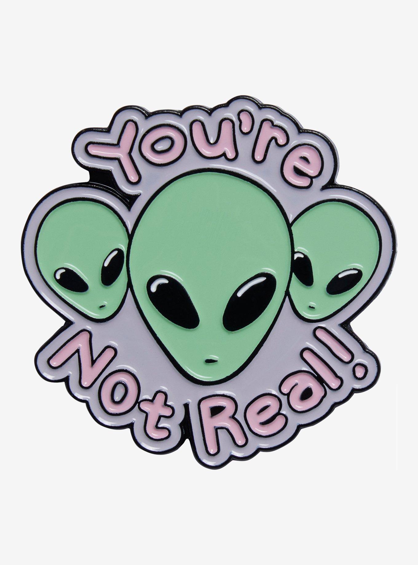 You're Not Real Alien Enamel Pin