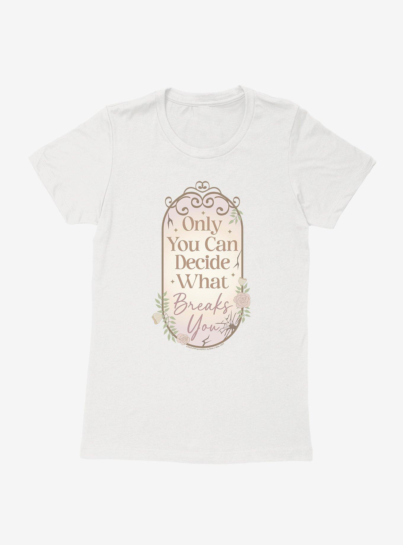 A Court Of Wings & Ruin Only You Decide What Breaks You Womens T-Shirt, , hi-res