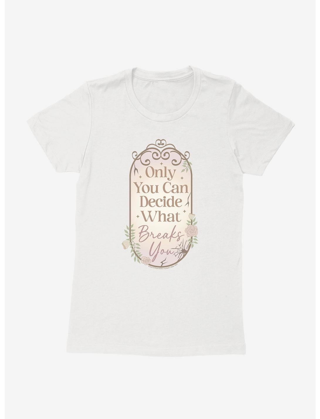 A Court Of Wings & Ruin Only You Decide What Breaks You Womens T-Shirt, WHITE, hi-res