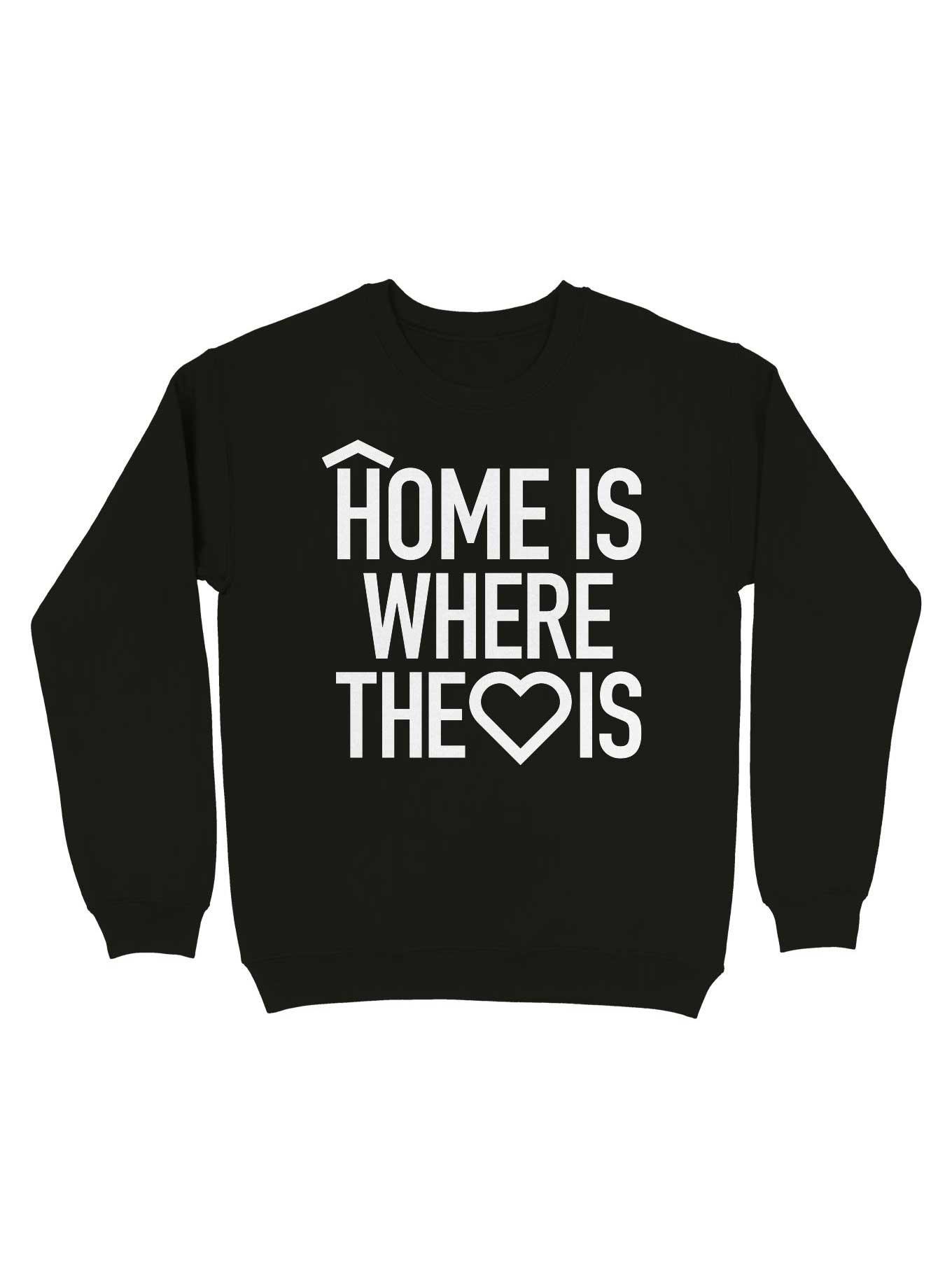 Home Is Where The Heart Is Sweatshirt