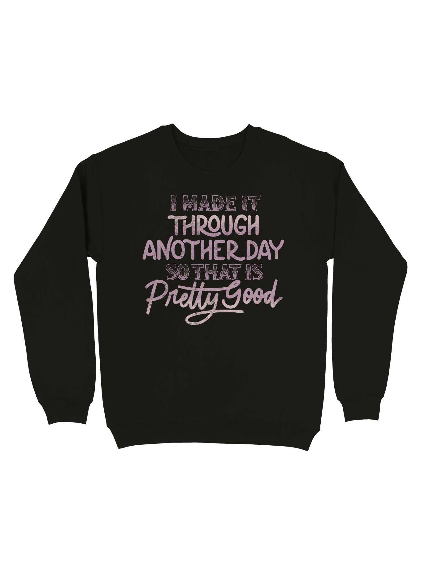 I Made It Through Another Day So That Is Pretty Good Sweatshirt, BLACK, hi-res