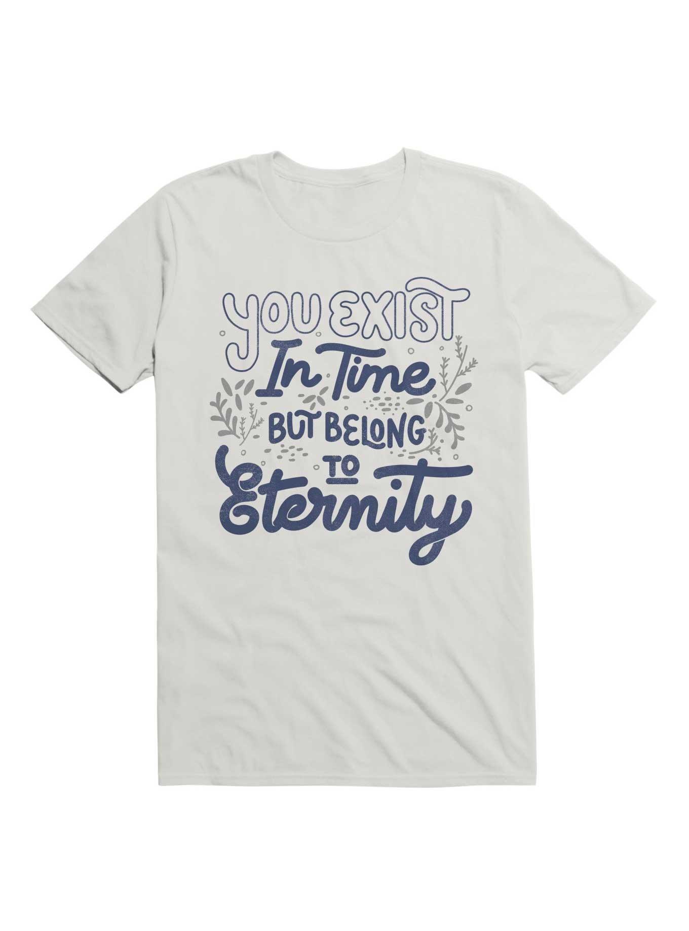 You Exist In Time But Belong To Eternity T-Shirt 