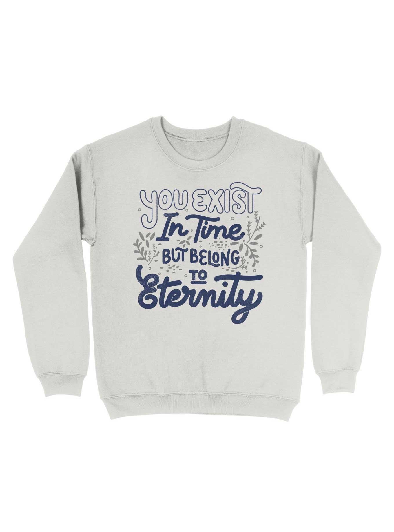 You Exist Time But Belong To Eternity Sweatshirt