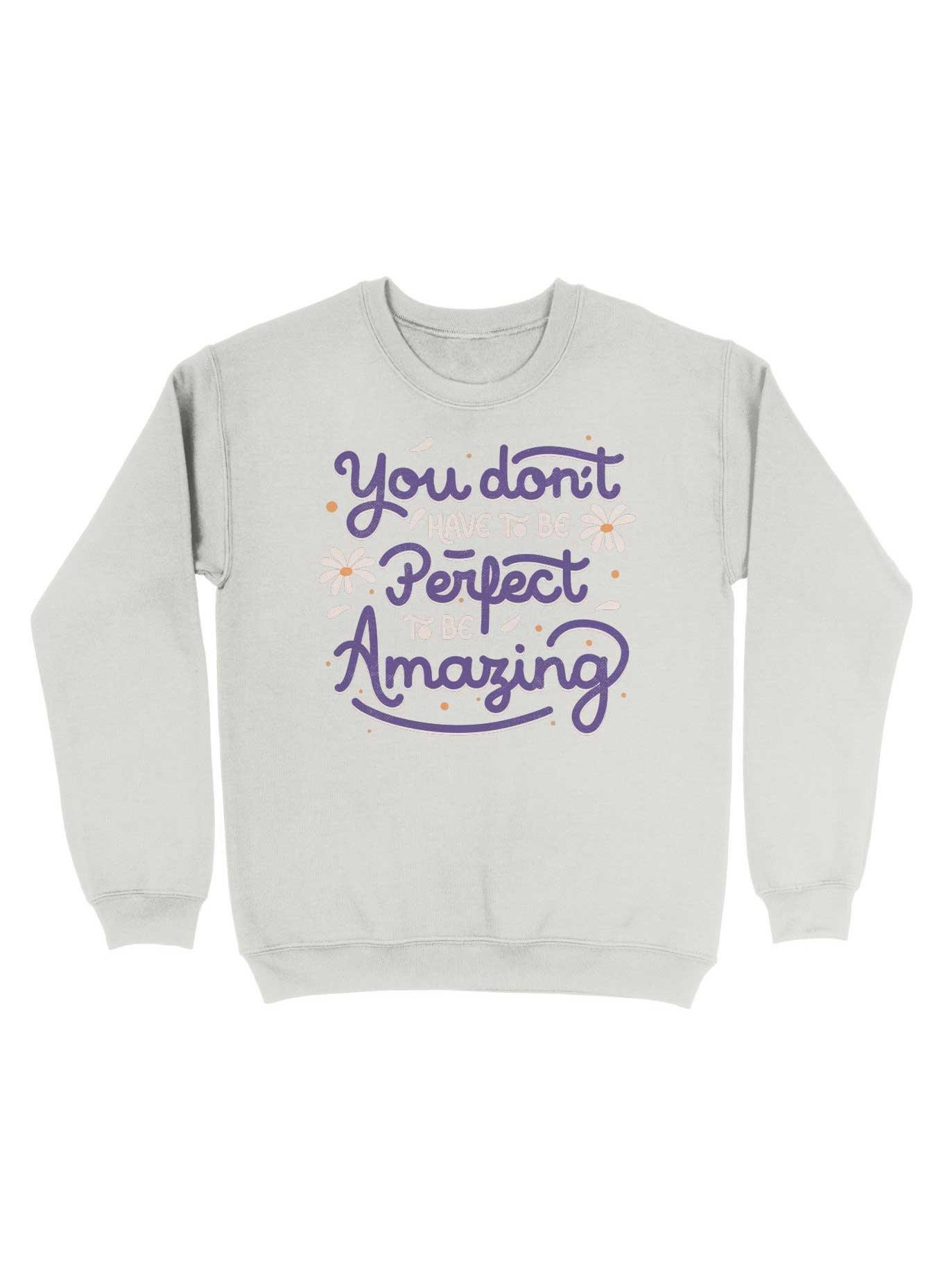 You Don't Have to be Perfect to be Amazing Sweatshirt, WHITE, hi-res