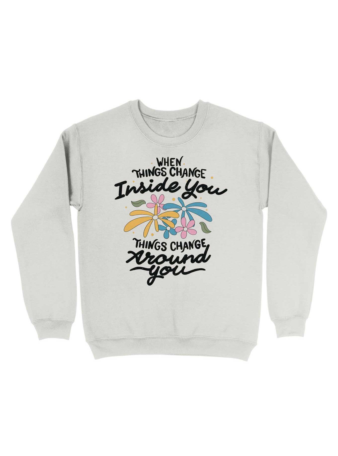 When Things Change Inside You, Things Change Around You Sweatshirt, WHITE, hi-res