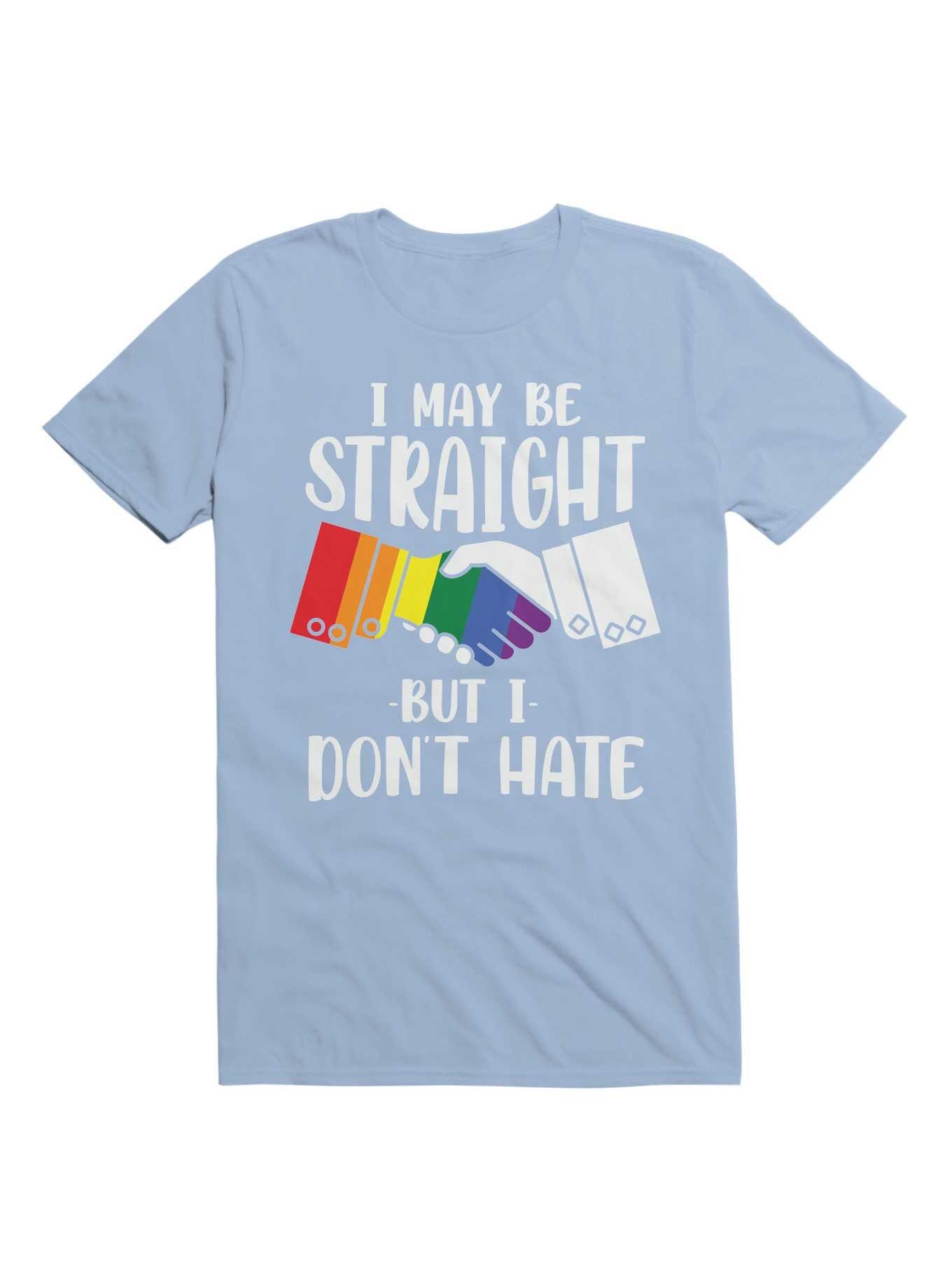 I May Be Straight But I Don't Hate T-Shirt