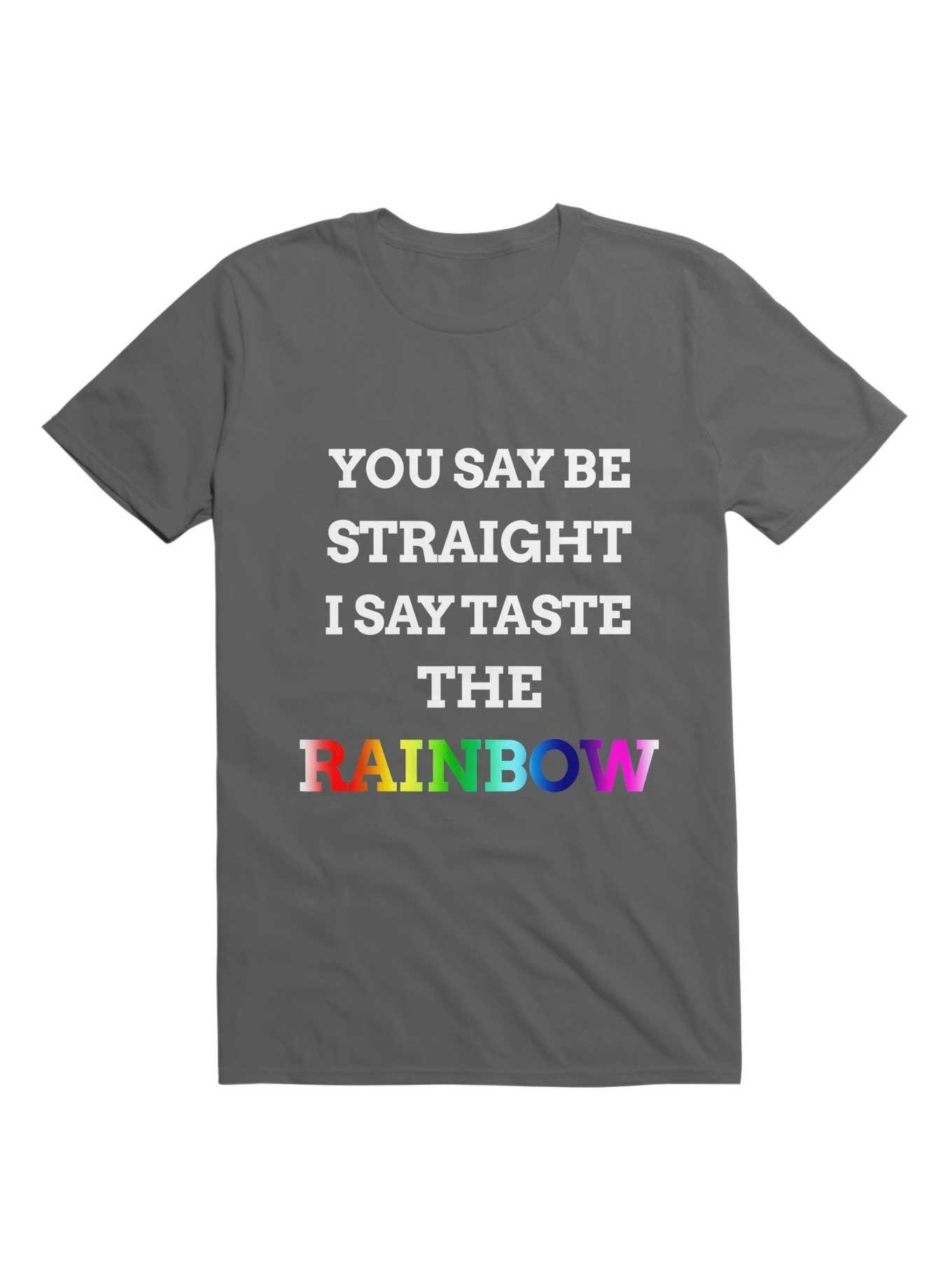 You Say Be Straight I Taste The Rainbow T-Shirt