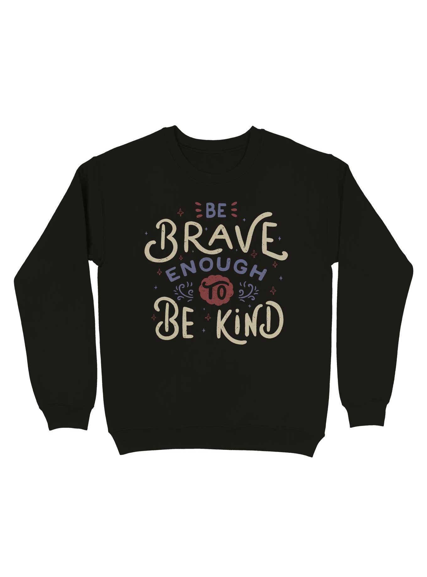 Be Brave Enough To Kind Sweatshirt