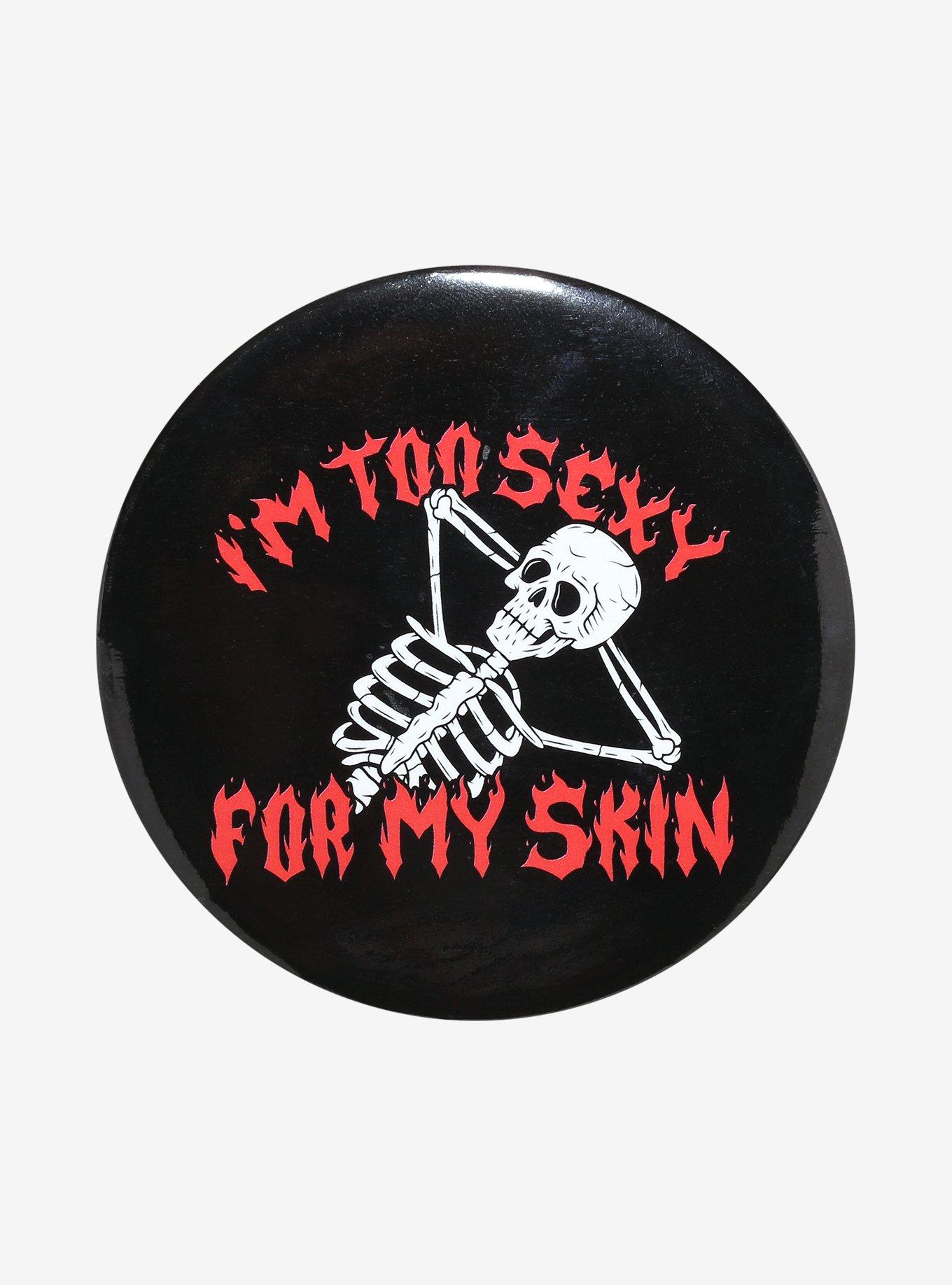 Too Sexy For Skin Skeleton 3 Inch Button | Hot Topic