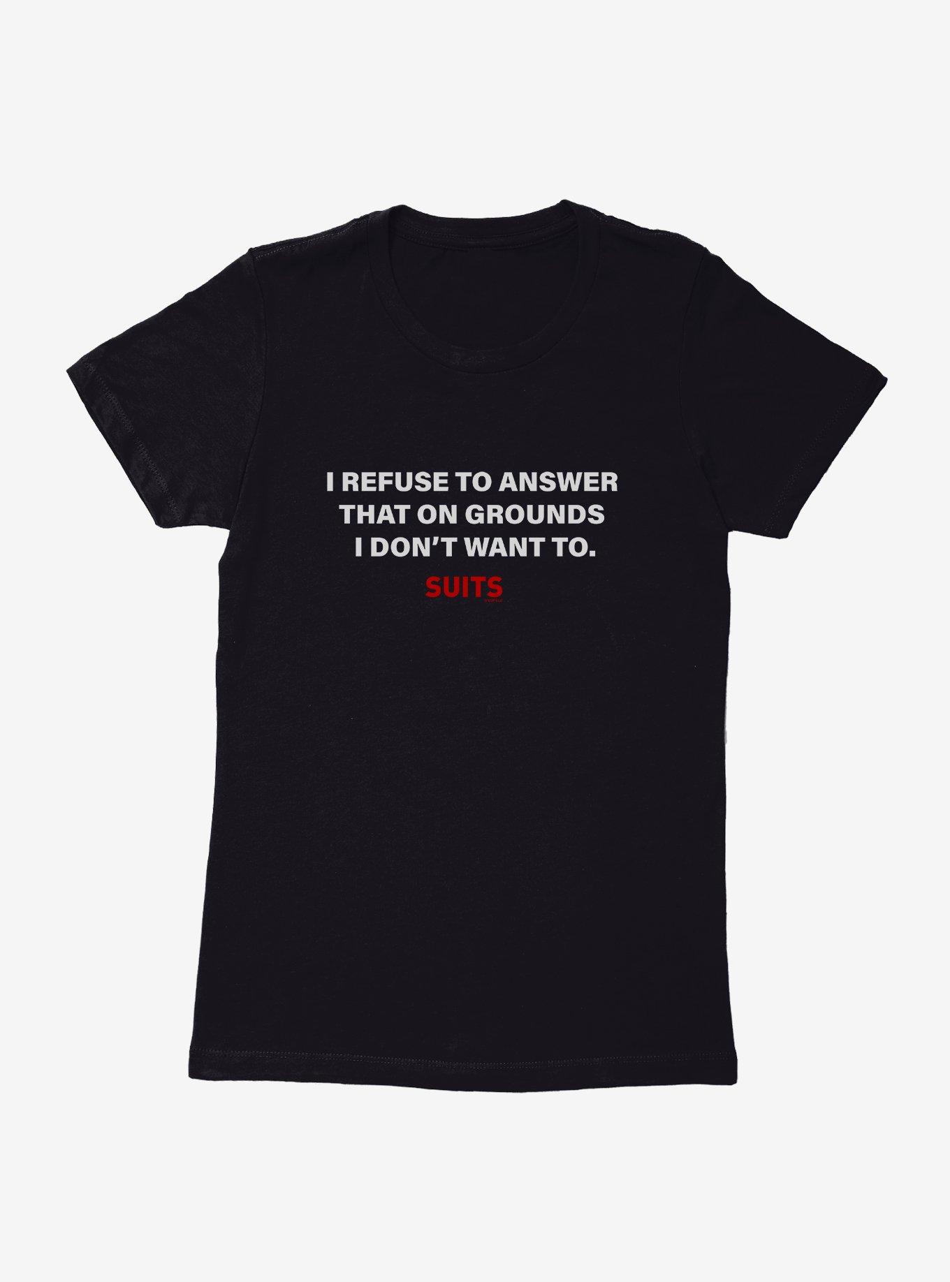 Suits I Refuse To Answer That Womens T-Shirt