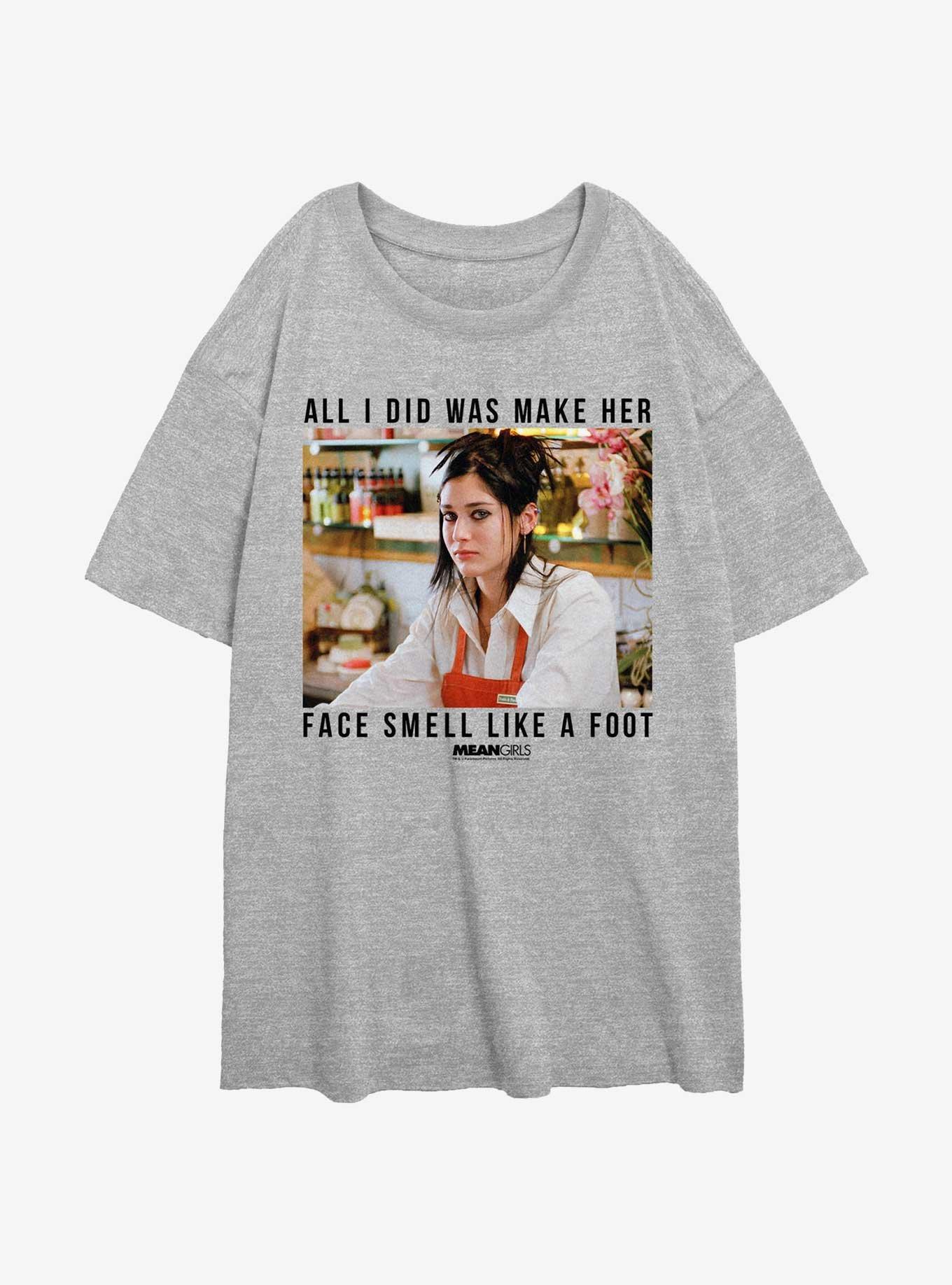 Mean Girls Janice Made Her Face Smell Like A Foot Womens Oversized T-Shirt