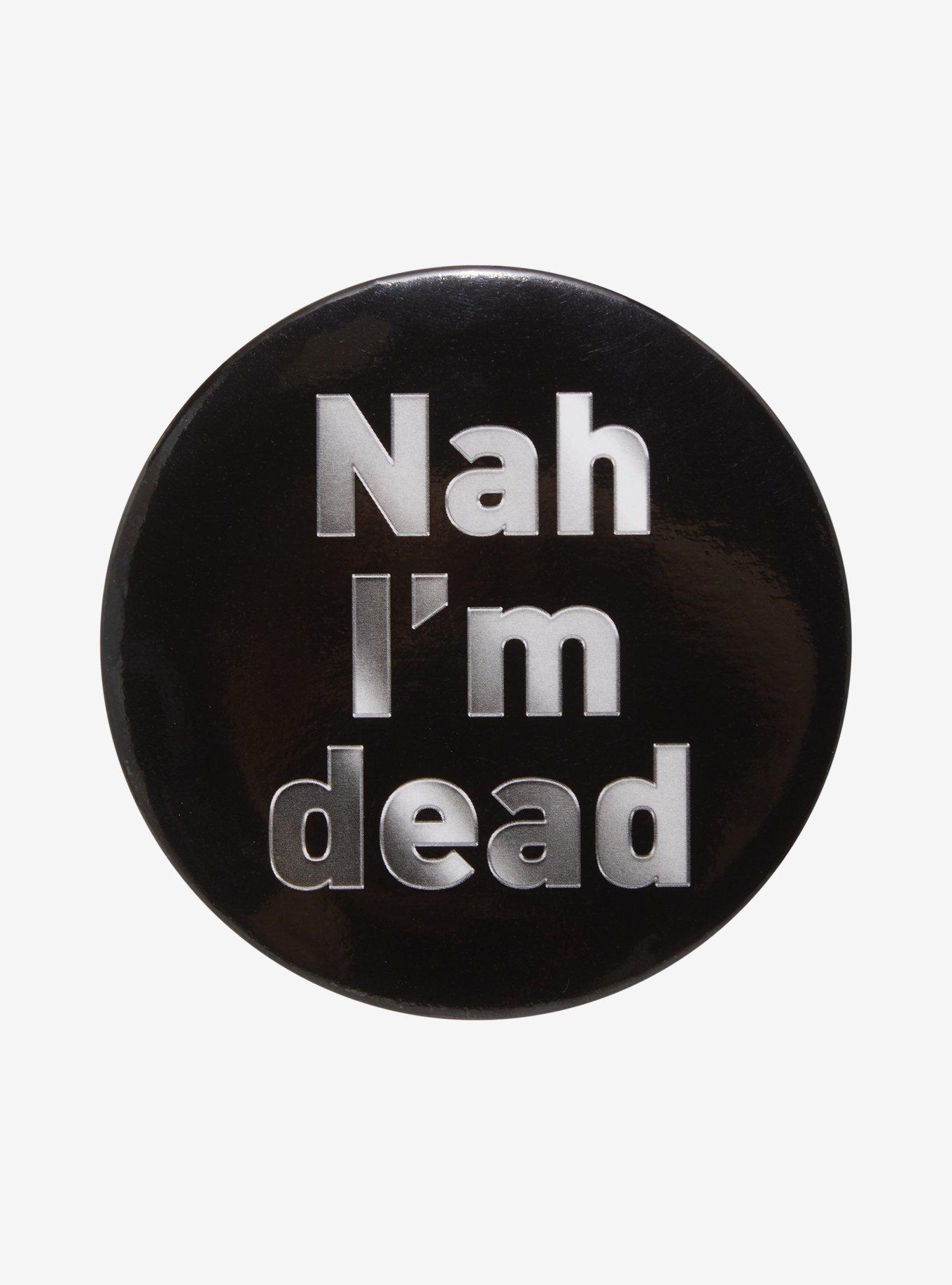Nah I'm Dead 3 Inch Button, , hi-res