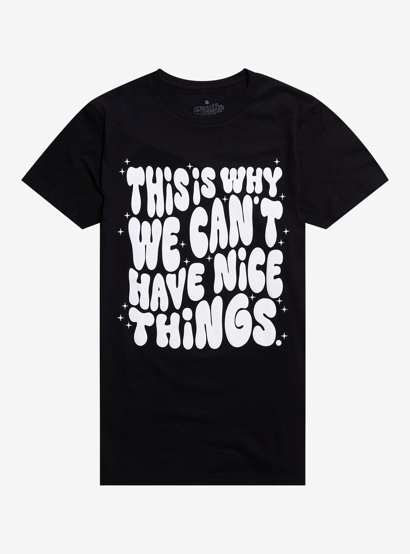 We Can't Have Nice Things Boyfriend Fit Girls T-Shirt By Goodie Two ...