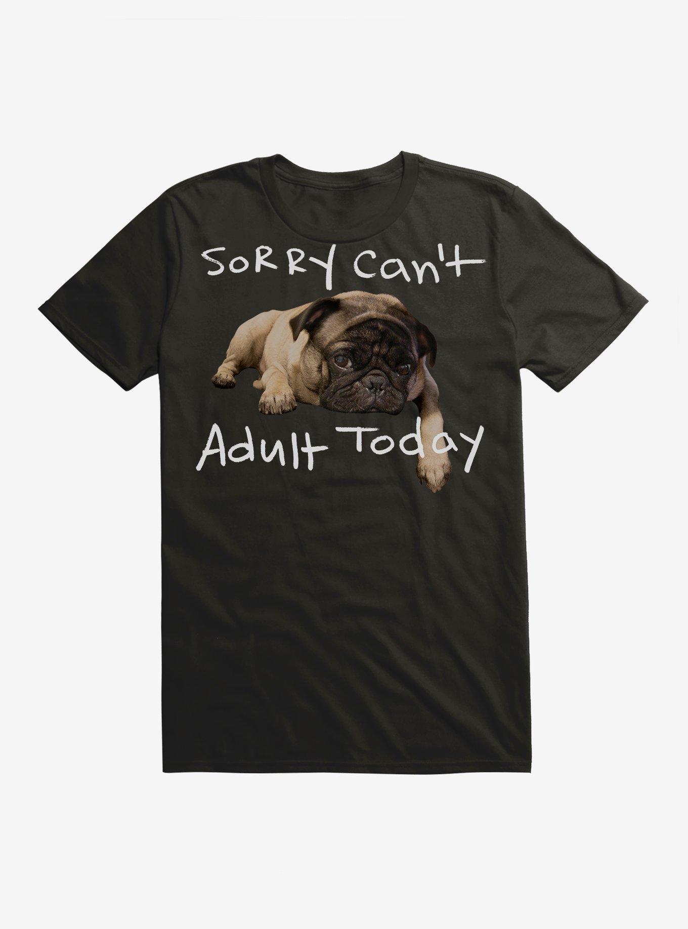 Sorry Can't Adult Today Pug T-Shirt