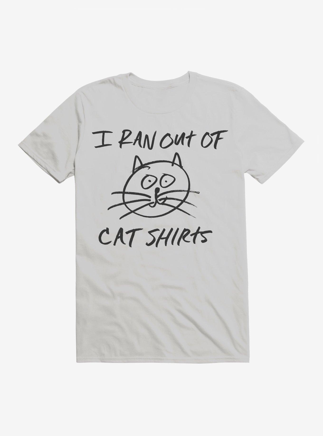 I Ran Out of Cat Shirts T-Shirt