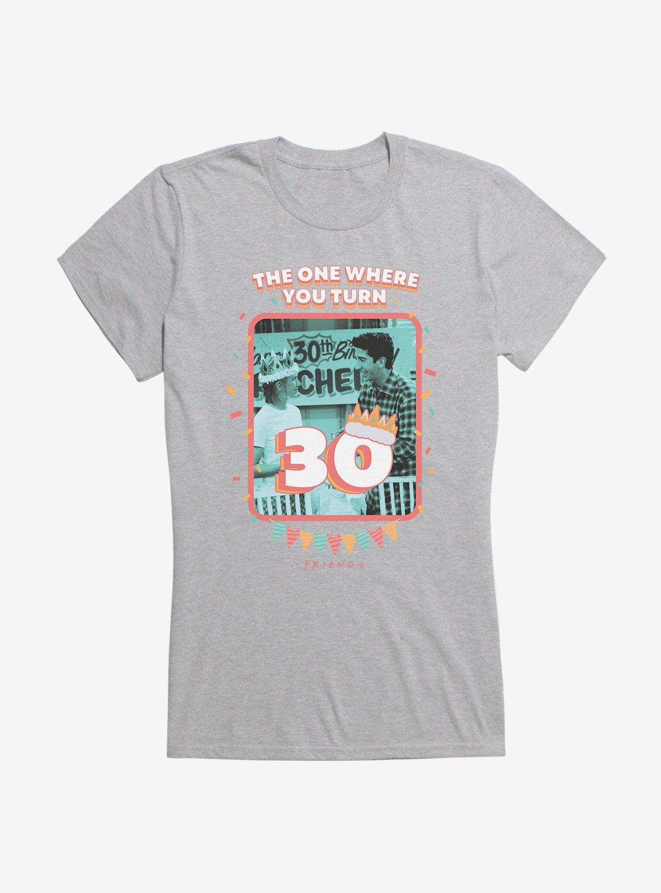 Friends The One Where You Turn 30 Girls T-Shirt