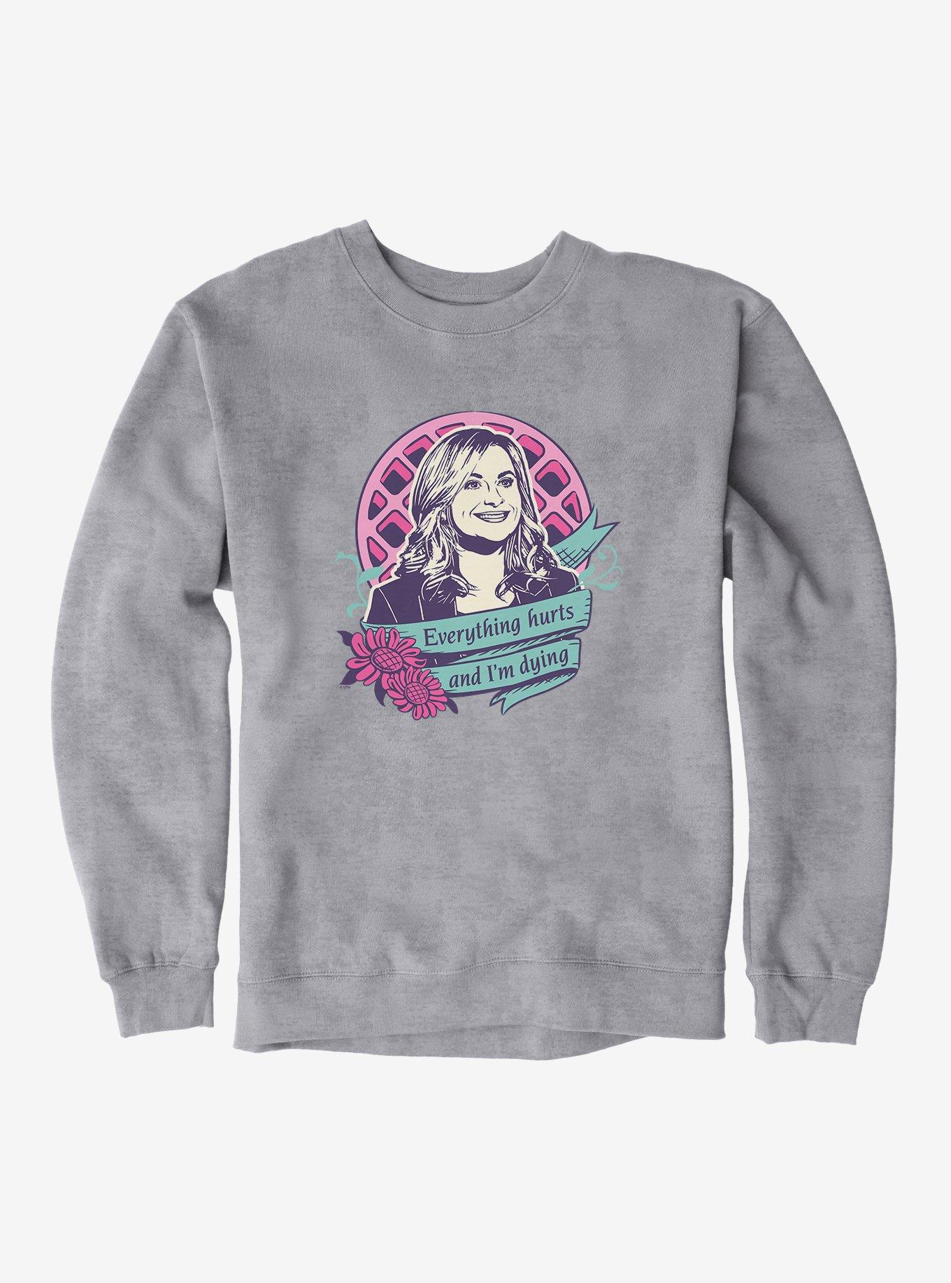Parks And Recreation Everything Hurts Sweatshirt