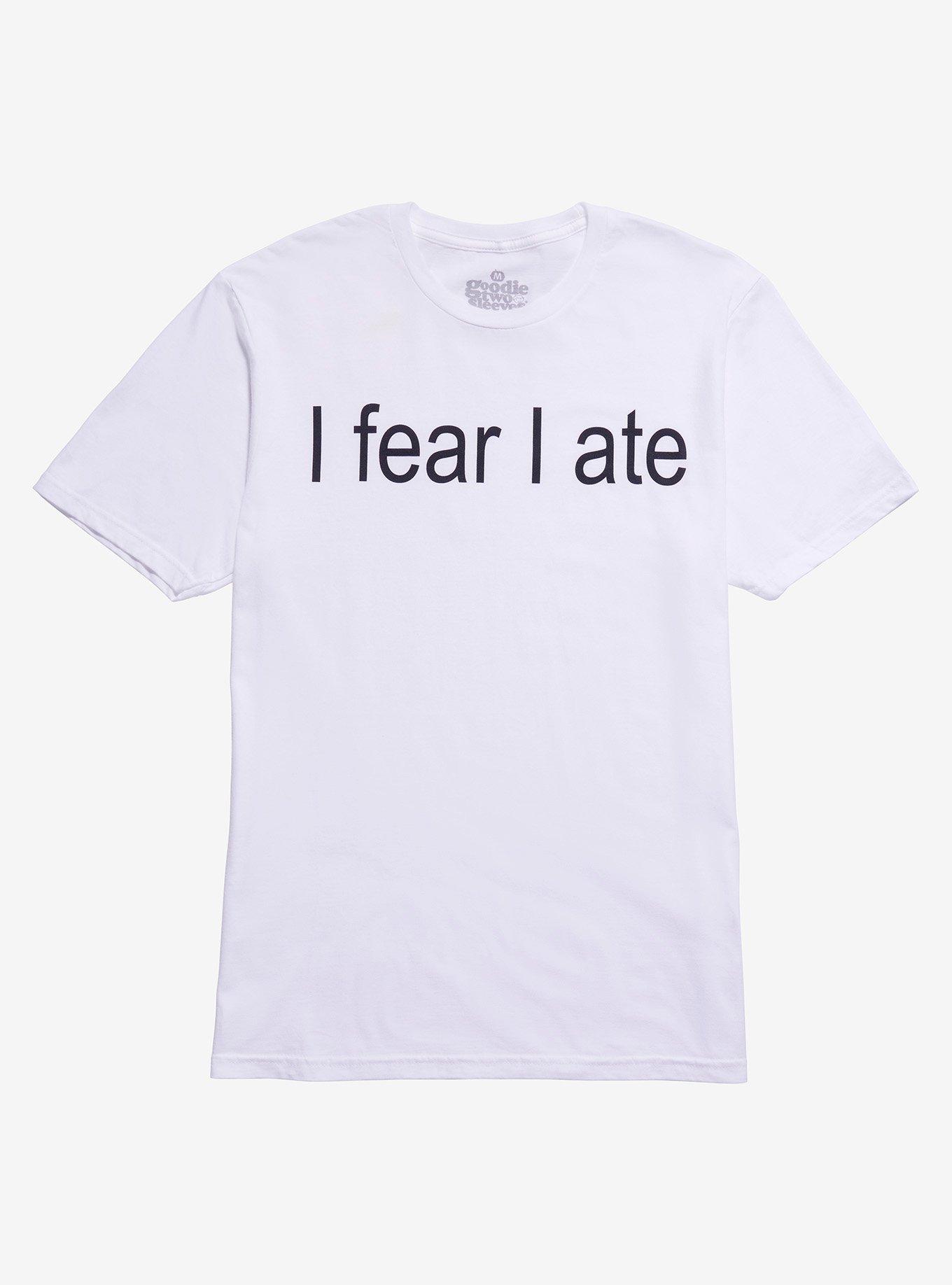 I Fear I Ate T-Shirt By Goodie Two Sleeves, , hi-res