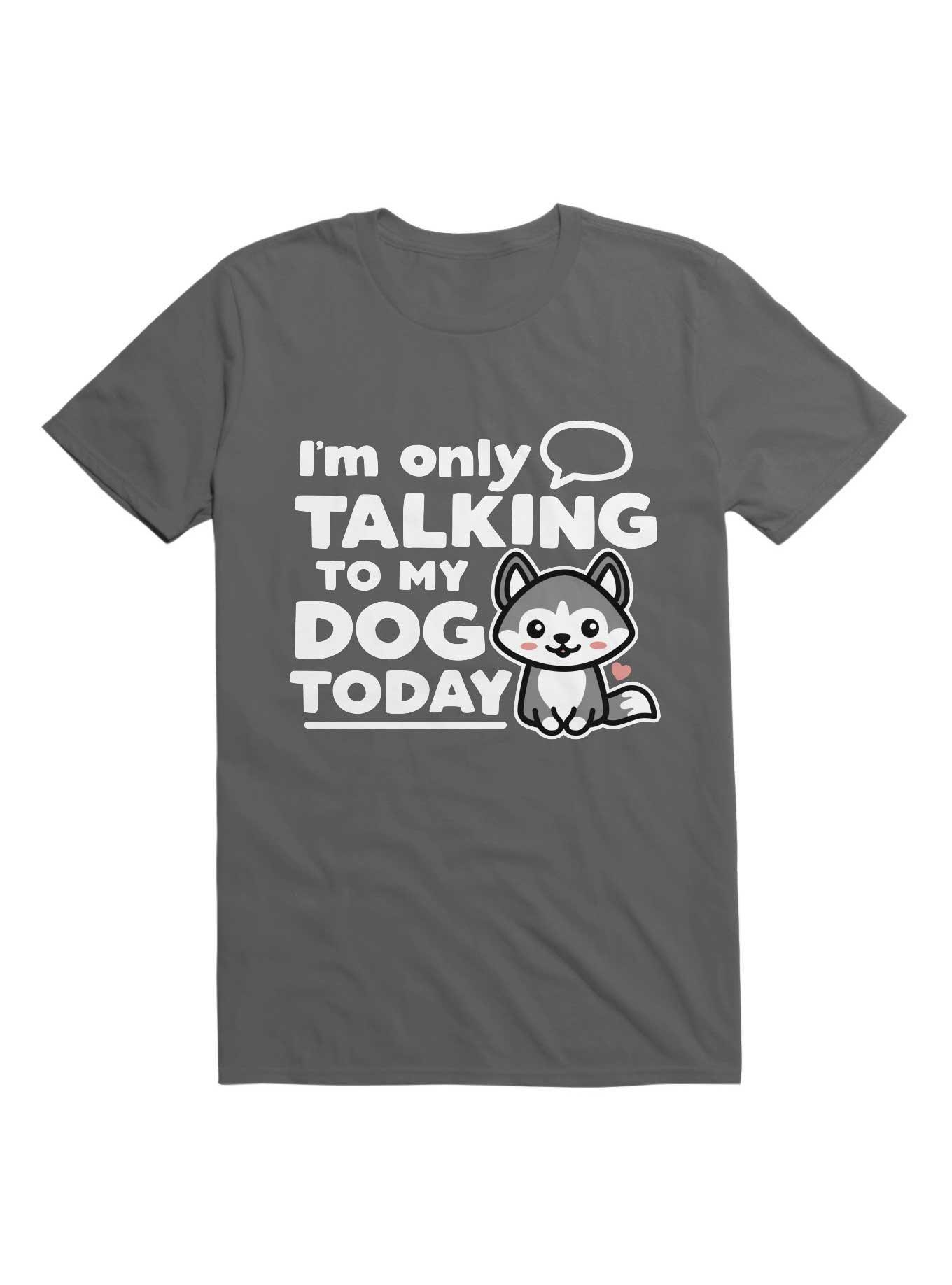 I'm Only Talking to My Dog Today T-Shirt