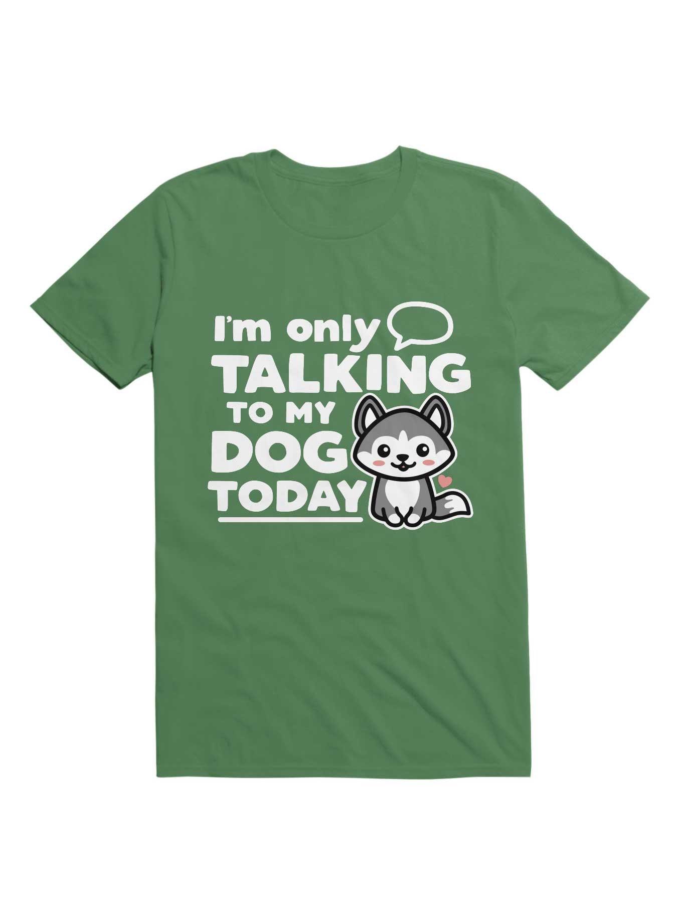 I'm Only Talking to My Dog Today T-Shirt