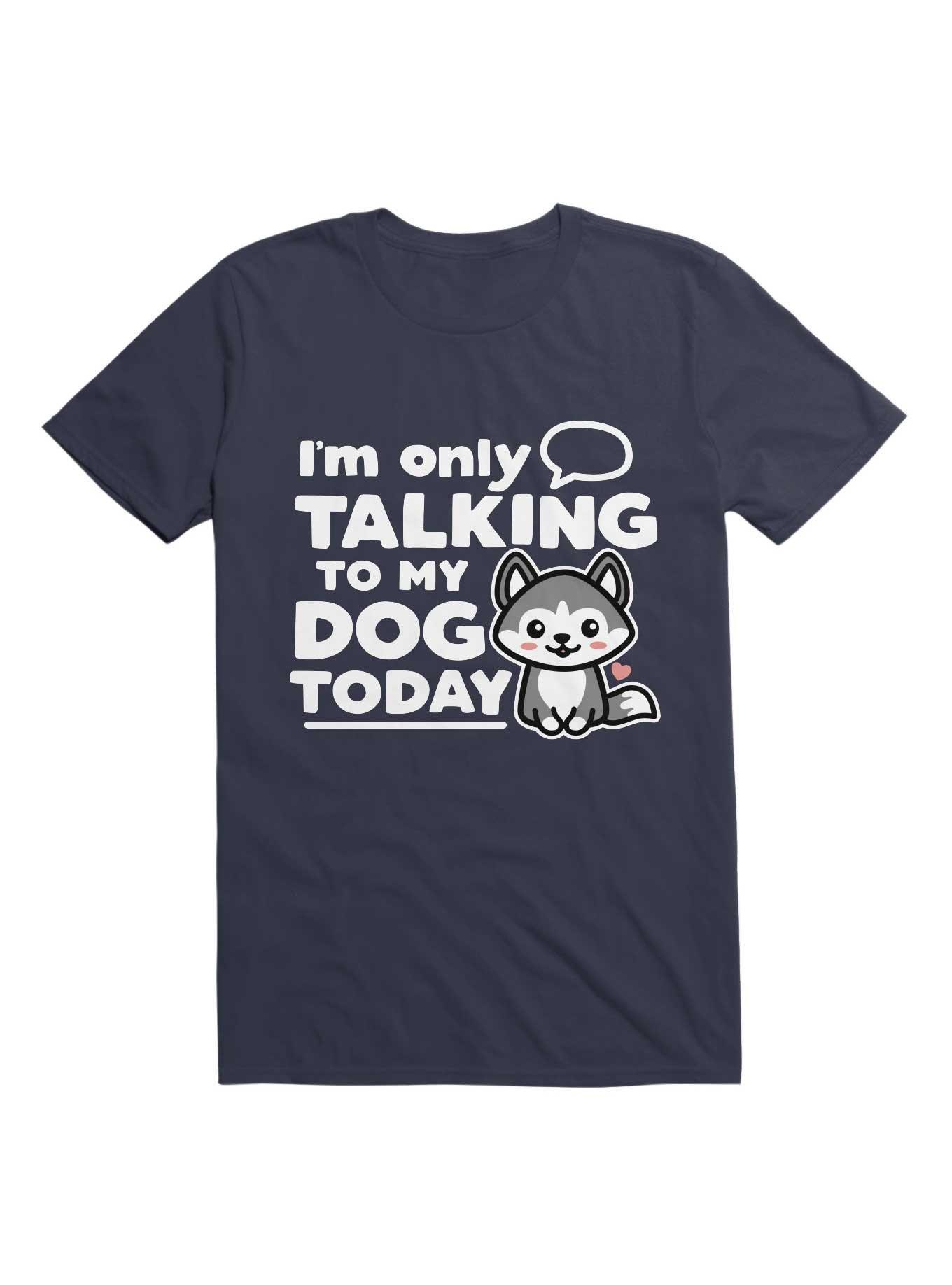 I'm Only Talking to My Dog Today T-Shirt