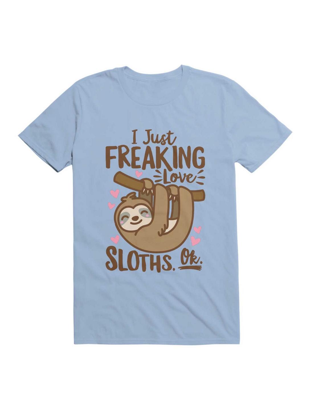 I Just Freaking Love Sloths, Ok. Sloths Shirt I Just Freaking Love Sloths, Ok. Sloths Shirt
